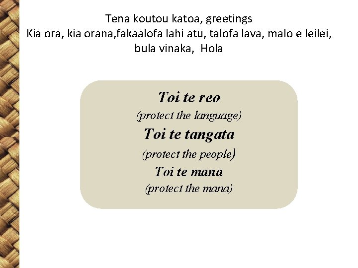 Tena koutou katoa, greetings Kia ora, kia orana, fakaalofa lahi atu, talofa lava, malo