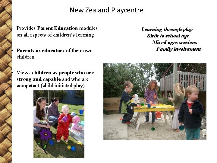 New Zealand Playcentre • Provides Parent Education modules on all aspects of children’s learning