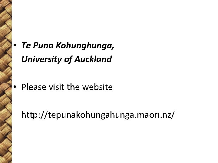  • Te Puna Kohunga, University of Auckland • Please visit the website http: