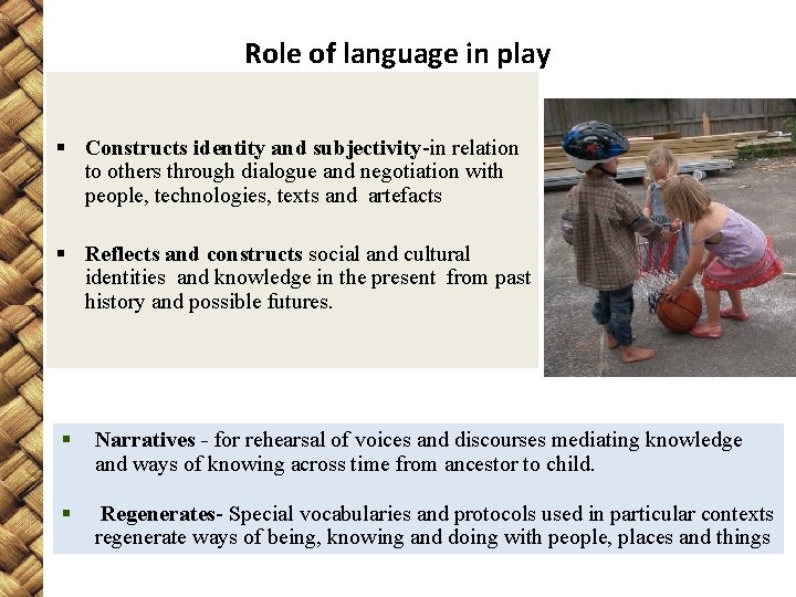 Role of language in play § Constructs identity and subjectivity-in relation to others through