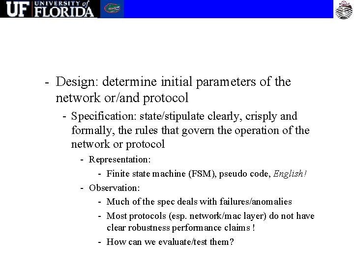 - Design: determine initial parameters of the network or/and protocol - Specification: state/stipulate clearly,