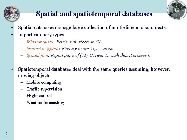 Spatial and spatiotemporal databases • Spatial databases manage large collection of multi-dimensional objects. •