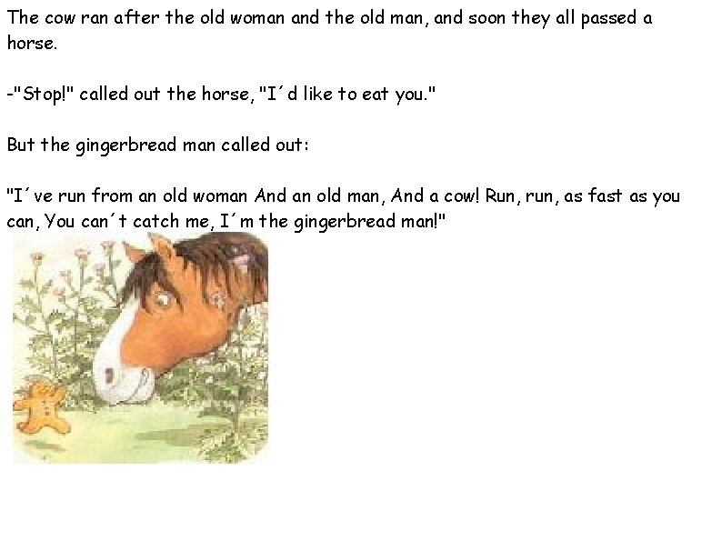 The cow ran after the old woman and the old man, and soon they