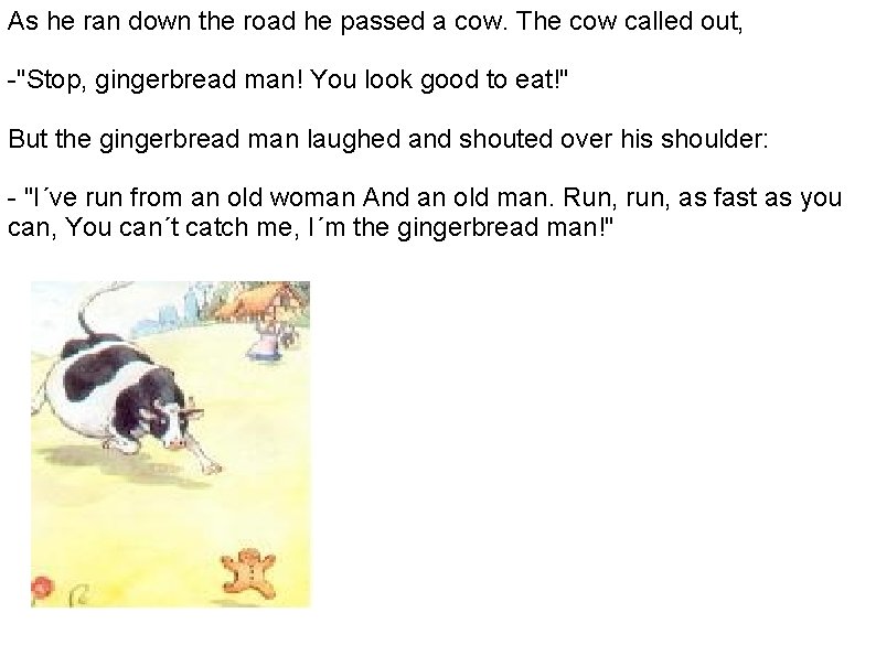 As he ran down the road he passed a cow. The cow called out,