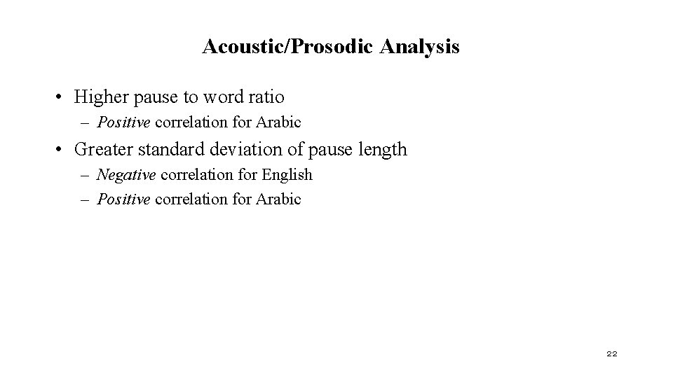 Acoustic/Prosodic Analysis • Higher pause to word ratio – Positive correlation for Arabic •