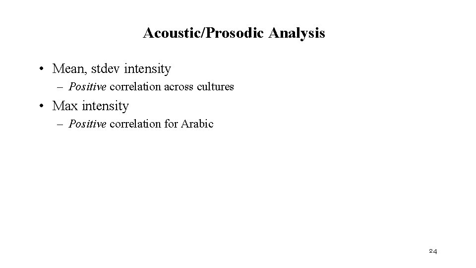 Acoustic/Prosodic Analysis • Mean, stdev intensity – Positive correlation across cultures • Max intensity