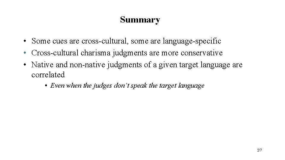 Summary • Some cues are cross-cultural, some are language-specific • Cross-cultural charisma judgments are