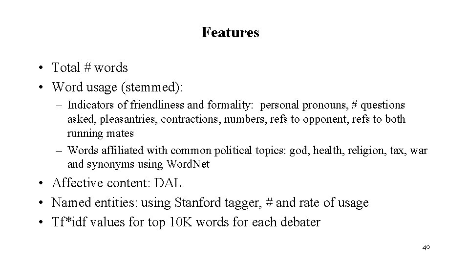 Features • Total # words • Word usage (stemmed): – Indicators of friendliness and