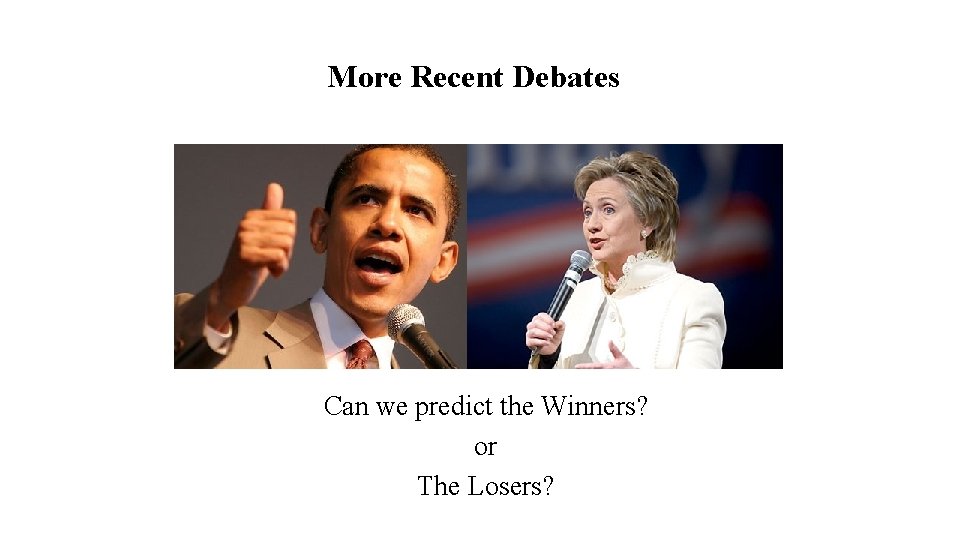 More Recent Debates Can we predict the Winners? or The Losers? 