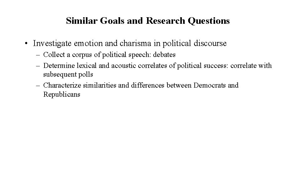 Similar Goals and Research Questions • Investigate emotion and charisma in political discourse –