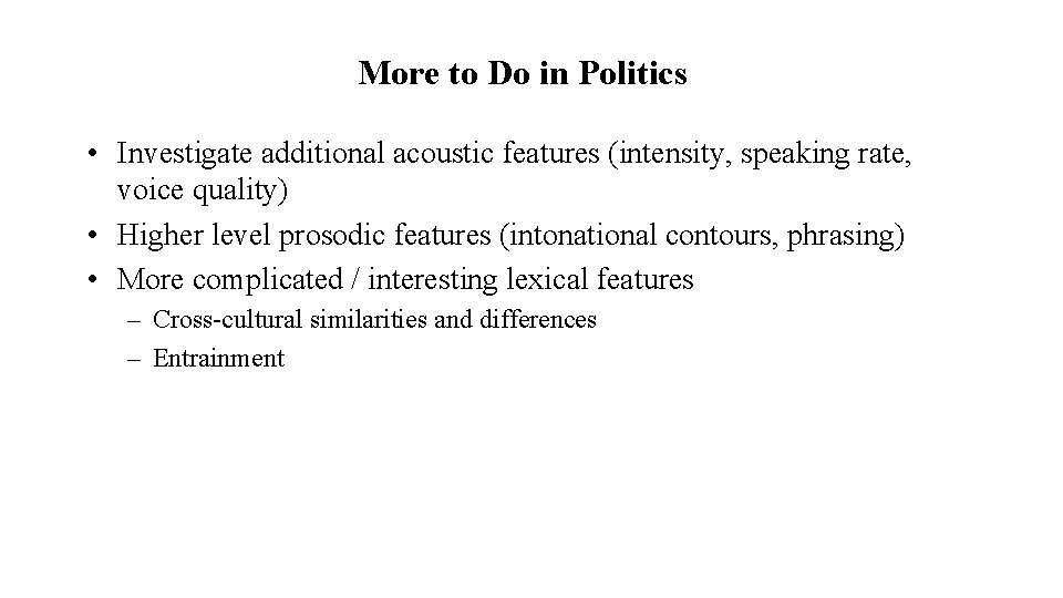 More to Do in Politics • Investigate additional acoustic features (intensity, speaking rate, voice