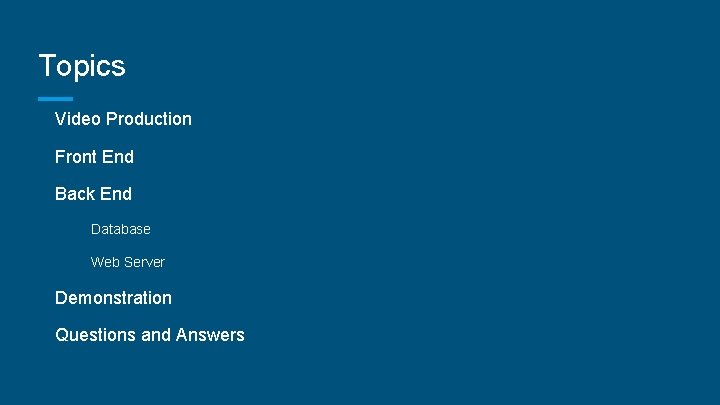 Topics Video Production Front End Back End Database Web Server Demonstration Questions and Answers