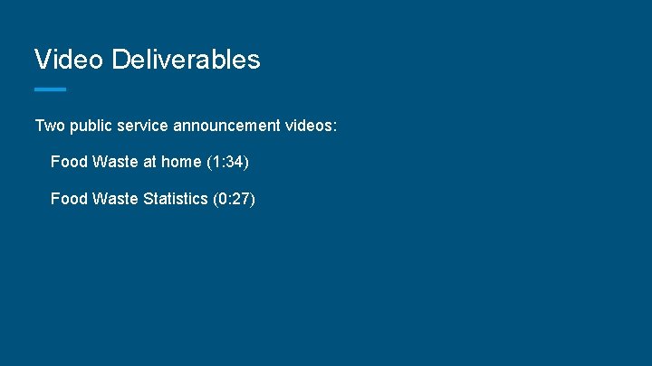Video Deliverables Two public service announcement videos: Food Waste at home (1: 34) Food