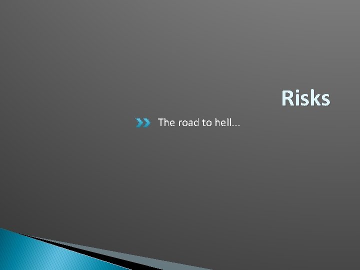 Risks The road to hell. . . 