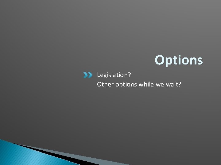 Options Legislation? Other options while we wait? 