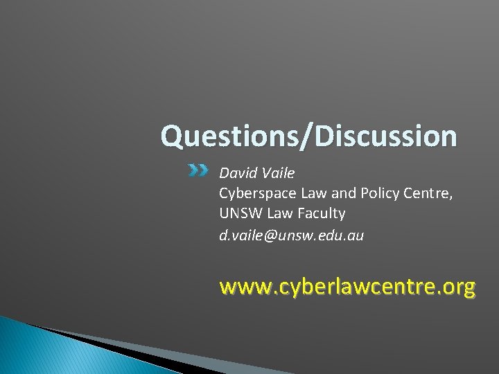 Questions/Discussion David Vaile Cyberspace Law and Policy Centre, UNSW Law Faculty d. vaile@unsw. edu.