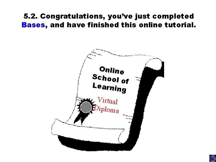 5. 2. Congratulations, you’ve just completed Bases, and have finished this online tutorial. Online