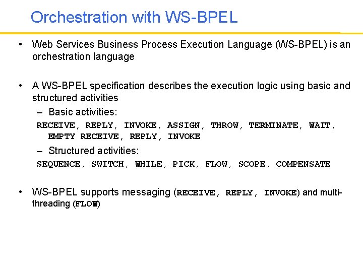 Orchestration with WS-BPEL • Web Services Business Process Execution Language (WS-BPEL) is an orchestration