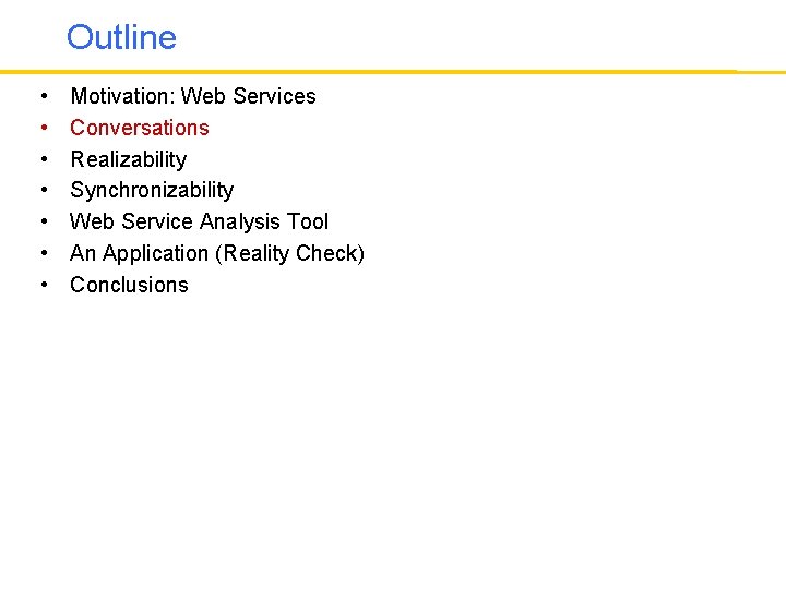 Outline • • Motivation: Web Services Conversations Realizability Synchronizability Web Service Analysis Tool An