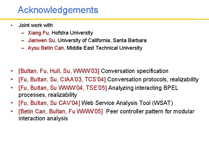 Acknowledgements • Joint work with – Xiang Fu, Hofstra University – Jianwen Su, University