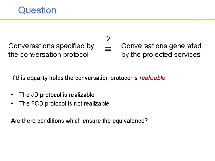Question Conversations specified by the conversation protocol ? Conversations generated by the projected services