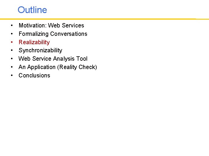 Outline • • Motivation: Web Services Formalizing Conversations Realizability Synchronizability Web Service Analysis Tool