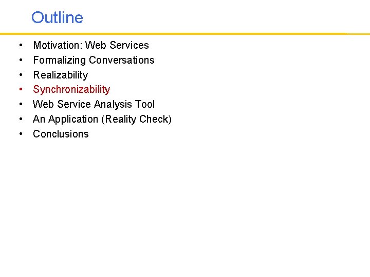 Outline • • Motivation: Web Services Formalizing Conversations Realizability Synchronizability Web Service Analysis Tool