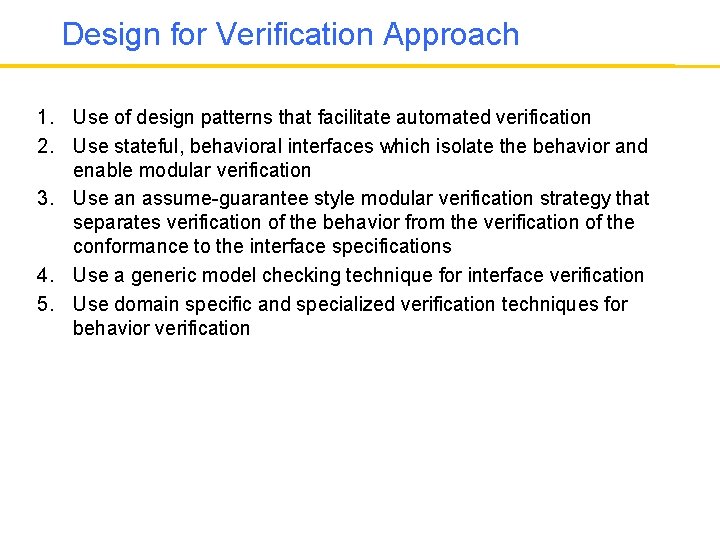 Design for Verification Approach 1. Use of design patterns that facilitate automated verification 2.