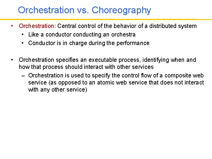 Orchestration vs. Choreography • Orchestration: Central control of the behavior of a distributed system