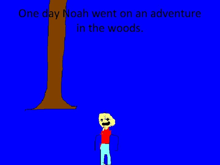 One day Noah went on an adventure in the woods. 