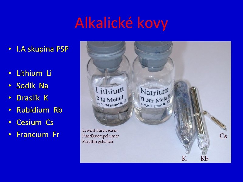 Alkalické kovy • I. A skupina PSP • • • Lithium Li Sodík Na Alkalické kovy • I. A skupina PSP • • • Lithium Li Sodík Na