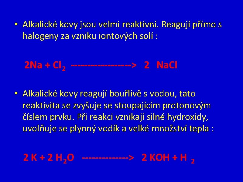 • Alkalické kovy jsou velmi reaktivní. Reagují přímo s halogeny za vzniku iontových • Alkalické kovy jsou velmi reaktivní. Reagují přímo s halogeny za vzniku iontových