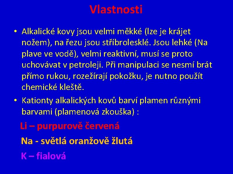 Vlastnosti • Alkalické kovy jsou velmi měkké (lze je krájet nožem), na řezu jsou