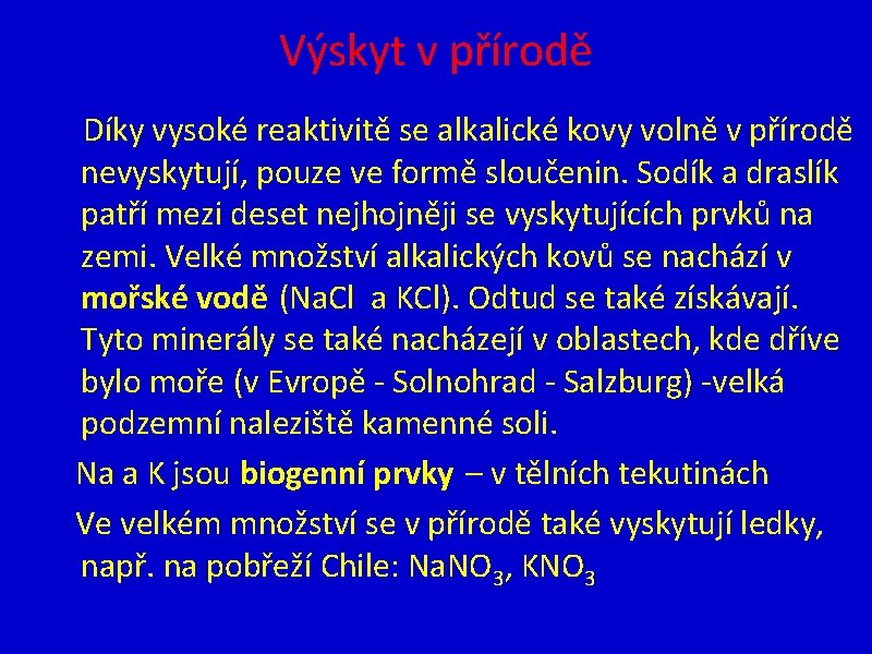 Výskyt v přírodě Díky vysoké reaktivitě se alkalické kovy volně v přírodě nevyskytují, pouze