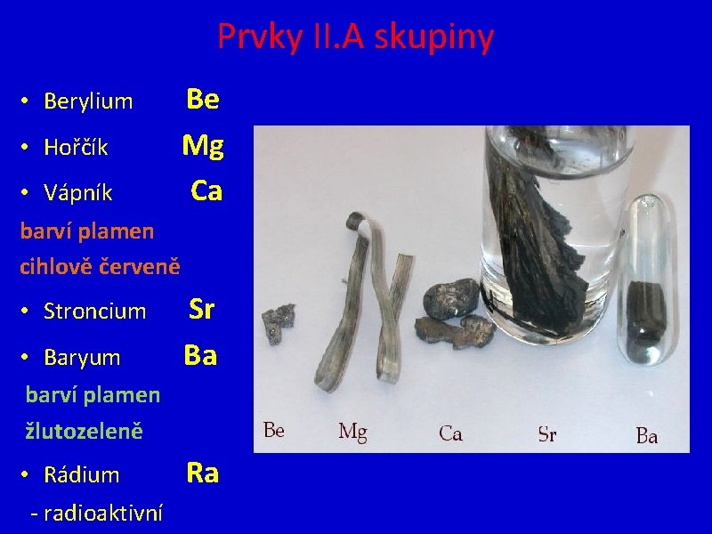 Prvky II. A skupiny • Berylium Be • Hořčík Mg • Vápník barví plamen Prvky II. A skupiny • Berylium Be • Hořčík Mg • Vápník barví plamen
