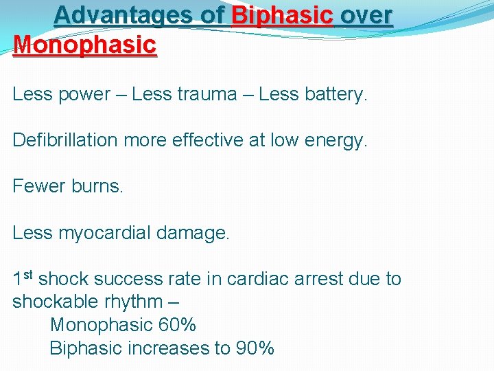 Advantages of Biphasic over Monophasic Less power – Less trauma – Less battery. Defibrillation Advantages of Biphasic over Monophasic Less power – Less trauma – Less battery. Defibrillation