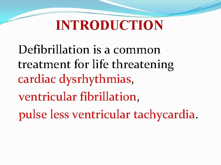 INTRODUCTION Defibrillation is a common treatment for life threatening cardiac dysrhythmias, ventricular fibrillation, pulse