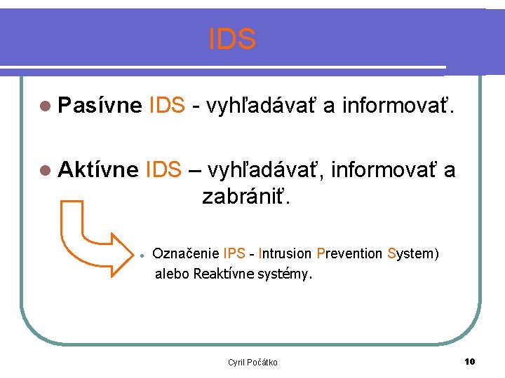 IDS l Pasívne IDS - vyhľadávať a informovať. l Aktívne IDS – vyhľadávať, informovať