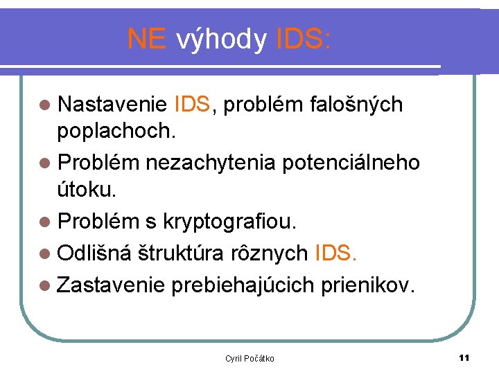 NE výhody IDS: l Nastavenie IDS, problém falošných poplachoch. l Problém nezachytenia potenciálneho útoku.