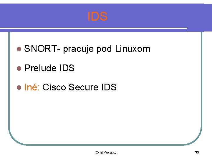 IDS l SNORT- pracuje pod Linuxom l Prelude IDS l Iné: Cisco Secure IDS