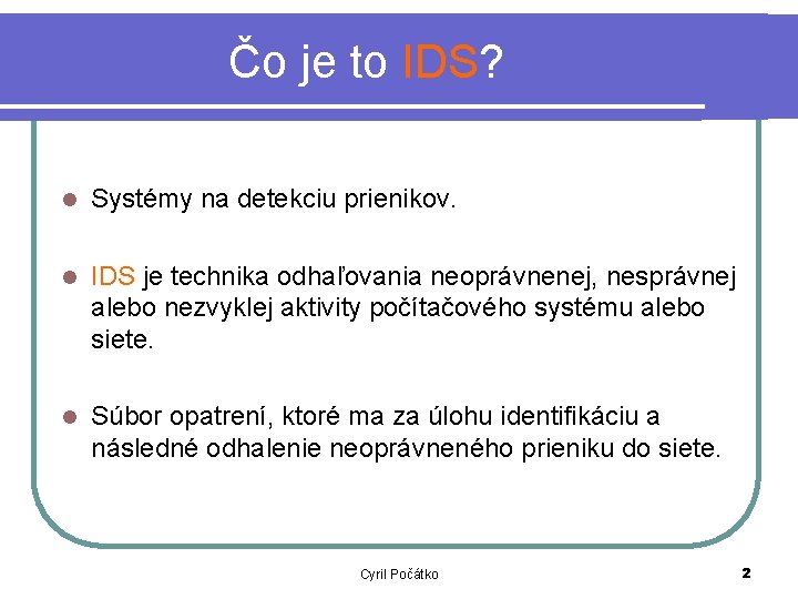 Čo je to IDS? l Systémy na detekciu prienikov. l IDS je technika odhaľovania