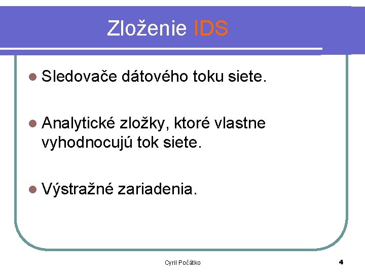 Zloženie IDS l Sledovače dátového toku siete. l Analytické zložky, ktoré vlastne vyhodnocujú tok