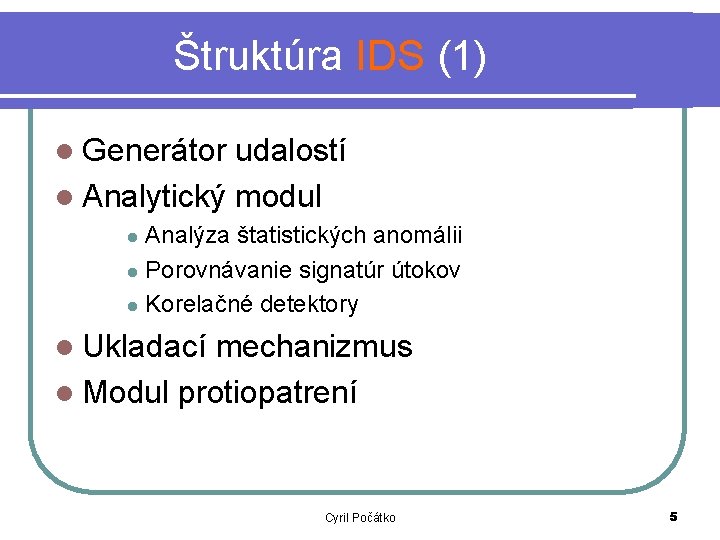 Štruktúra IDS (1) l Generátor udalostí l Analytický modul Analýza štatistických anomálii l Porovnávanie