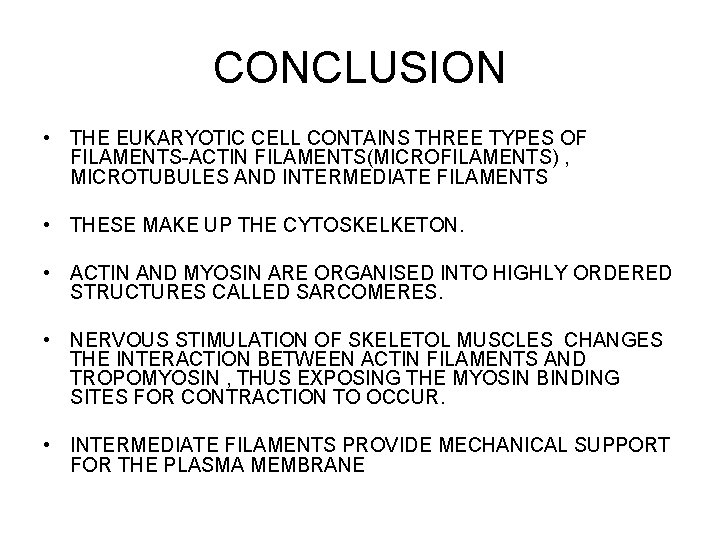 CONCLUSION • THE EUKARYOTIC CELL CONTAINS THREE TYPES OF FILAMENTS-ACTIN FILAMENTS(MICROFILAMENTS) , MICROTUBULES AND