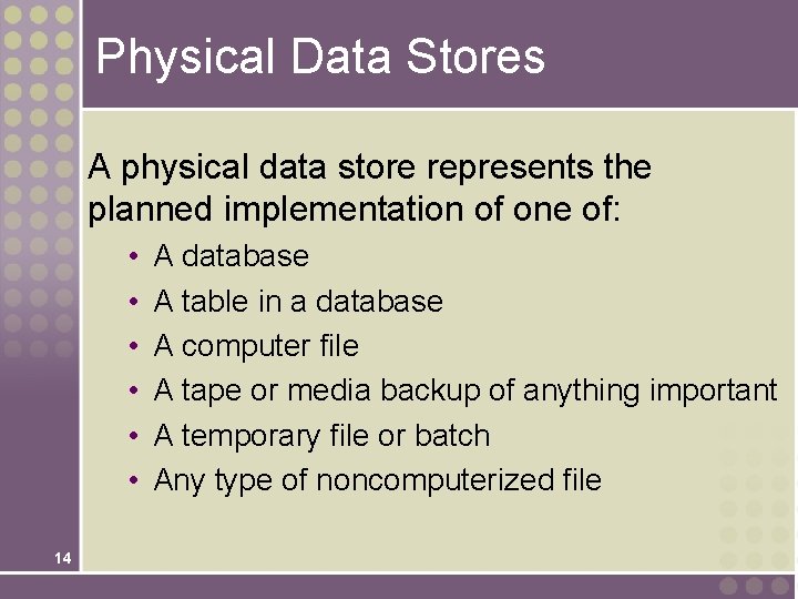 Physical Data Stores A physical data store represents the planned implementation of one of: Physical Data Stores A physical data store represents the planned implementation of one of: