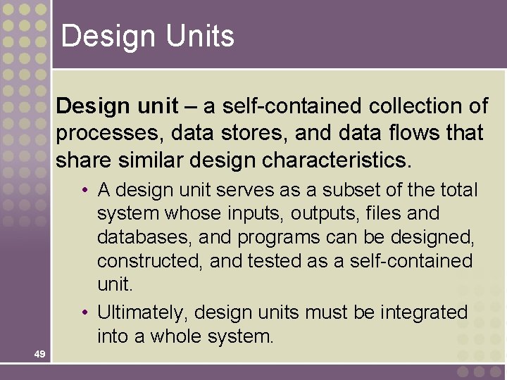 Design Units Design unit – a self-contained collection of processes, data stores, and data Design Units Design unit – a self-contained collection of processes, data stores, and data