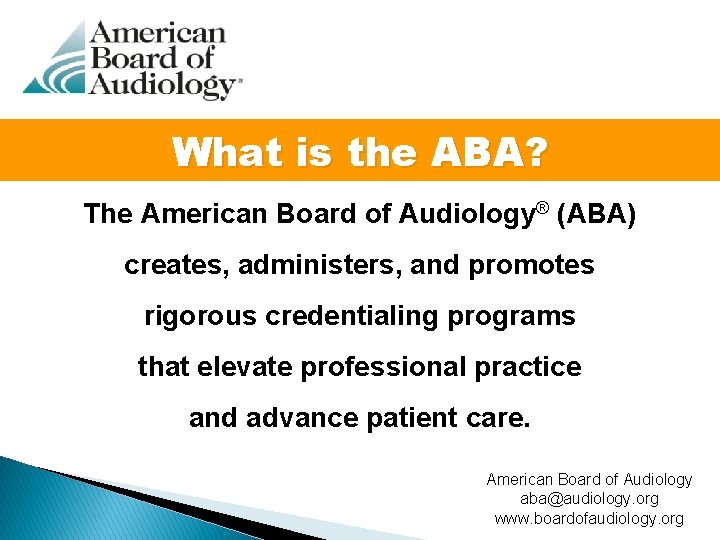 What is the ABA? The American Board of Audiology® (ABA) creates, administers, and promotes