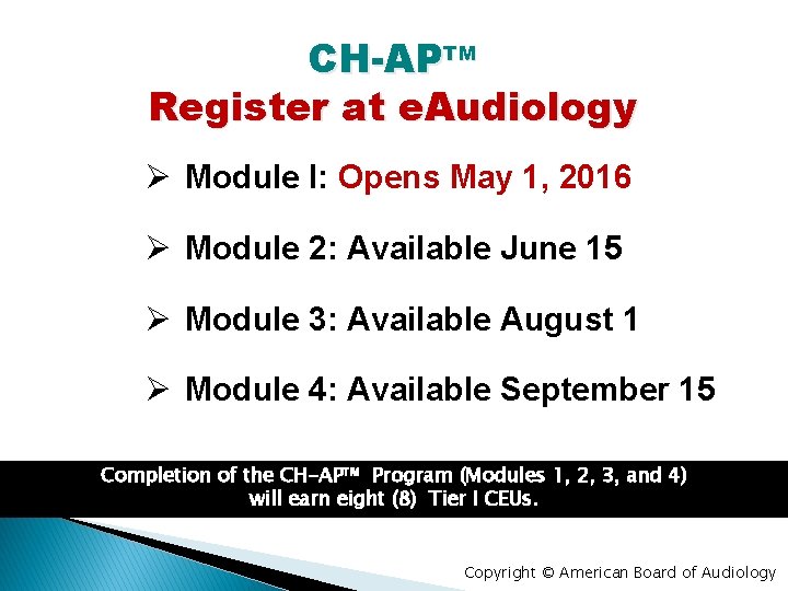 CH-APTM Register at e. Audiology Ø Module I: Opens May 1, 2016 Ø Module