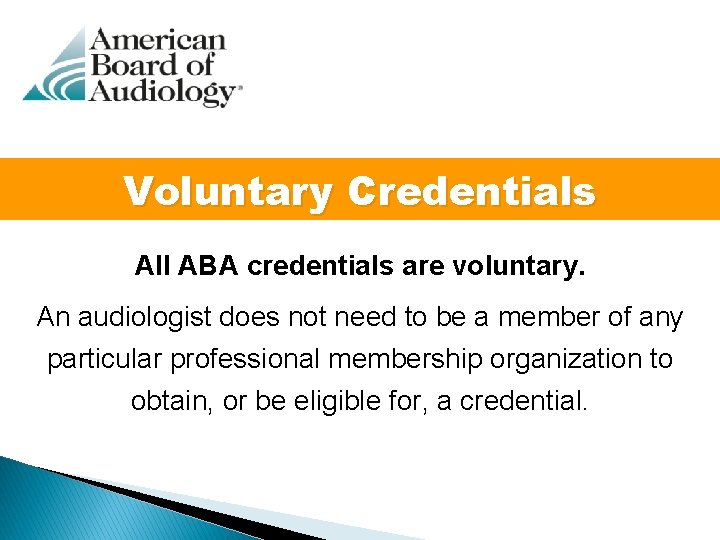 Voluntary Credentials All ABA credentials are voluntary. An audiologist does not need to be