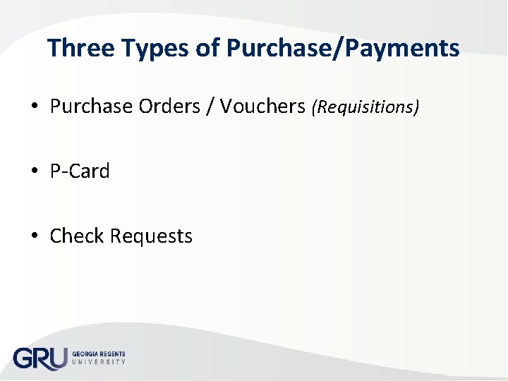 Three Types of Purchase/Payments • Purchase Orders / Vouchers (Requisitions) • P-Card • Check